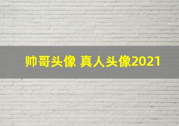 帅哥头像 真人头像2021